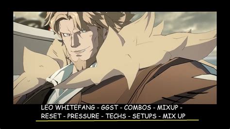 LEO WHITEFANG - GGST - COMBOS - MIXUP - RESET - PRESSURE - TECHS ...