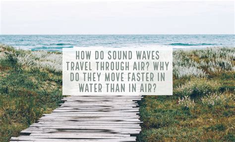 How do sound waves travel through air? Why do they move faster in water ...