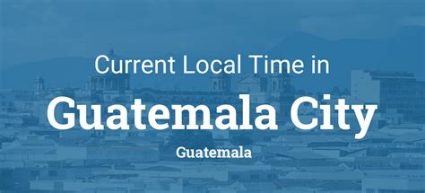 Current Local Time in Guatemala City, Guatemala