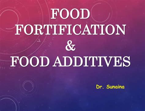 Food fortification and effects of food additives | PPT