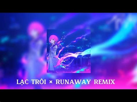 LẠC TRÔI × RUNAWAY REMIX - YouTube