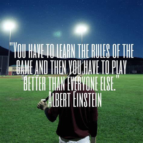 "You have to learn the rules of the game and then you have to play ...