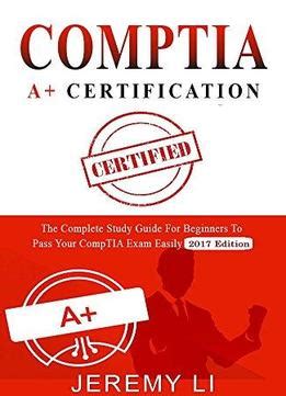 Comptia A+ Certification: The Complete Study Guide For Beginners To Pass Your Comptia Exam ...