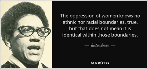 Audre Lorde quote: The oppression of women knows no ethnic nor racial boundaries...