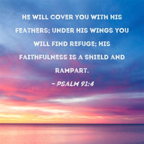 Psalm 91:4 He will cover you with His feathers; under His wings you will find refuge; His ...