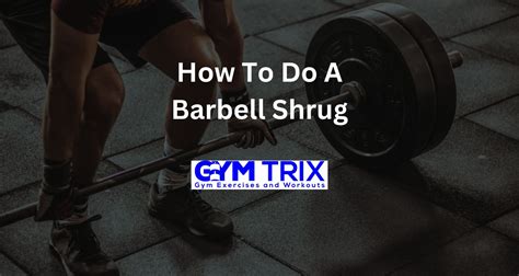 How To Do A Barbell Shrug – Benefits, Proper Form, And Tips - Gym Trix