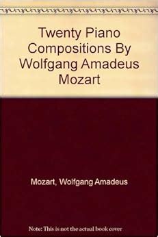 Twenty Piano Compositions By Wolfgang Amadeus Mozart: Wolfgang Amadeus ...