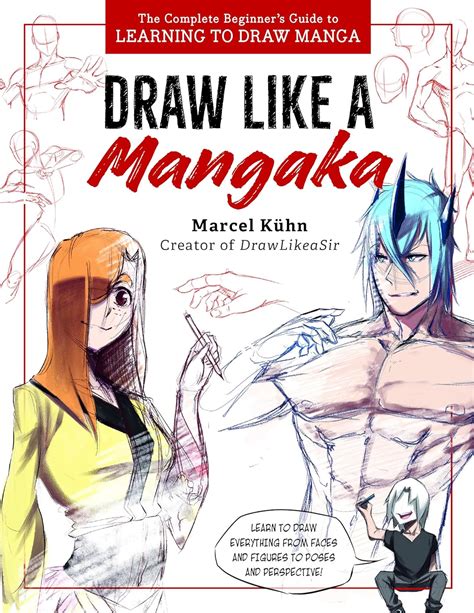 Draw Like a Mangaka: The Complete Beginner's Guide to Learning to Draw Manga: Kuhn, Marcel ...