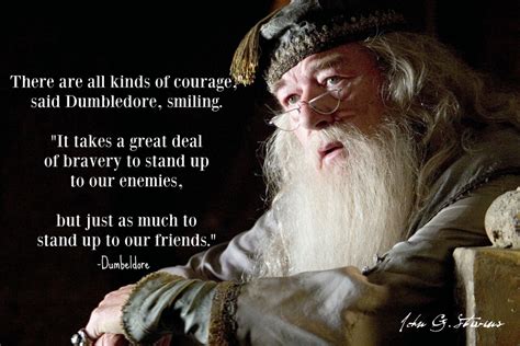 “There are all kinds of courage,” said Dumbledore, smiling. “ It takes ...