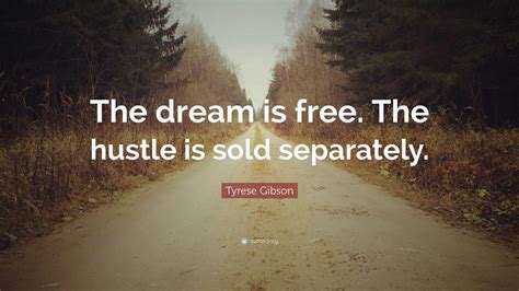 Tyrese Gibson Quote: “The dream is free. The hustle is sold separately.”