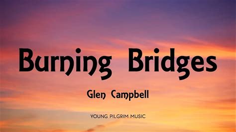 Glen Campbell - Burning Bridges (Lyrics) - YouTube