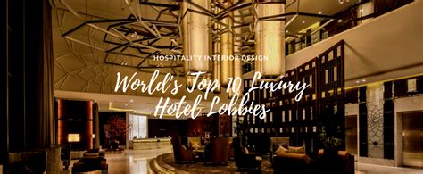 World's Top 10 Luxury Hotel Lobby Designs That Will Amaze You