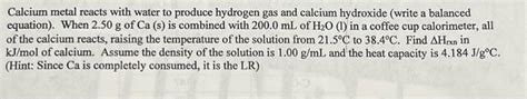 Solved Calcium metal reacts with water to produce hydrogen | Chegg.com