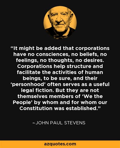 John Paul Stevens quote: It might be added that corporations have no consciences, no...