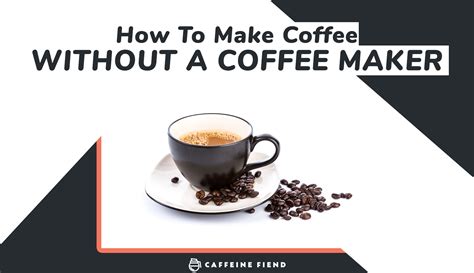 How to Make Coffee Without a Coffee Maker: 3 Different Methods