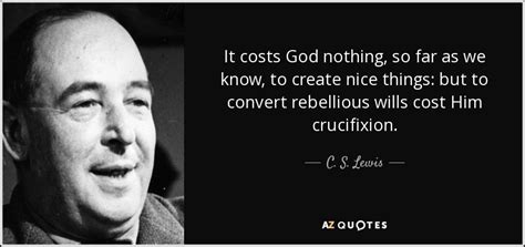 C. S. Lewis quote: It costs God nothing, so far as we know, to...