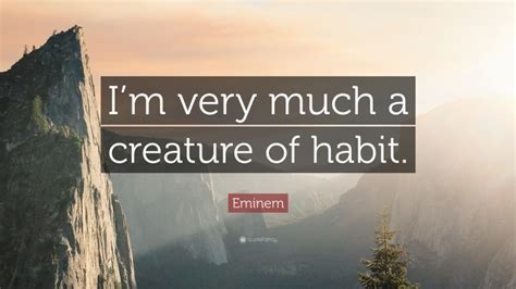 Eminem Quote: “I’m very much a creature of habit.”