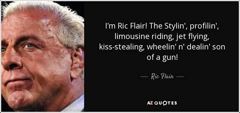 Ric Flair quote: I'm Ric Flair! The Stylin', profilin', limousine ...