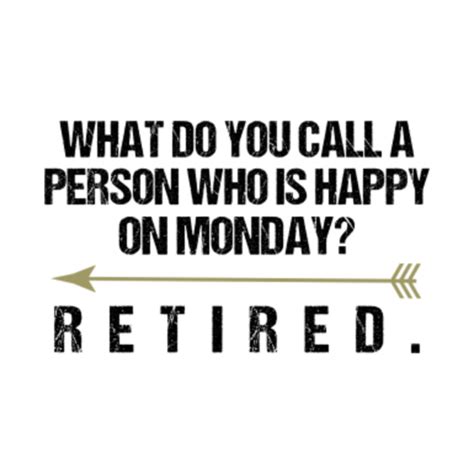 Funny Retirement Sayings What Do You Call A Person Who Is Happy On Monday - Funny Retirement ...