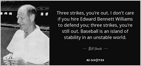 Bill Veeck quote: Three strikes, you're out. I don't care if you hire...