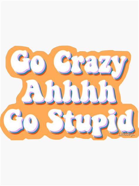 "go crazy go stupid" Sticker by LindseyL | Redbubble