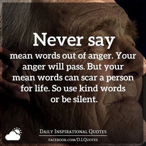 Never say mean words out of anger. Your anger will pass. But your ...