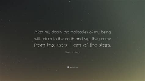 Charles Lindbergh Quote: “After my death, the molecules of my being will return to the earth and ...