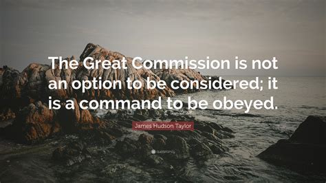 James Hudson Taylor Quote: “The Great Commission is not an option to be ...