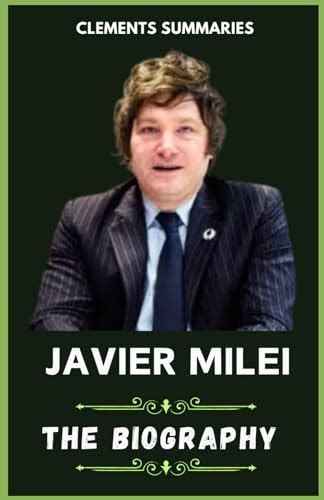 Javier Milei: Biography of Javier Milei by Clements Summaries | Goodreads