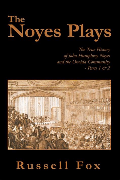 The Noyes Plays: The True History of John Humphrey Noyes and the Oneida Community - Parts 1 & 2 ...