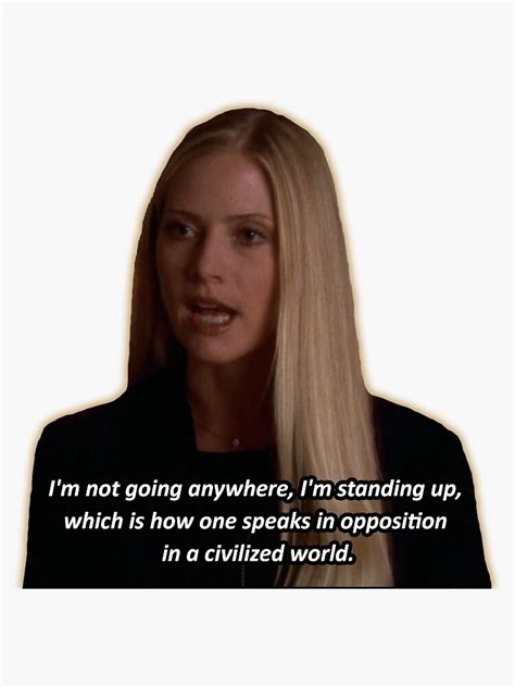 "The West Wing, Ainsley Hayes "I'm not going anywhere, I'm standing up ...