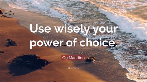 Og Mandino Quote: “Use wisely your power of choice.” (12 wallpapers) - Quotefancy