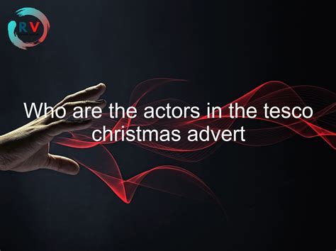 🔴 Who Are The Actors In The Tesco Christmas Advert - 2024 Updated ...