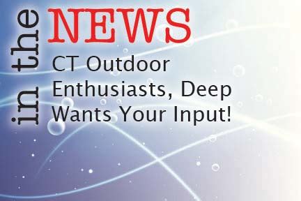 CT Outdoor Enthusiasts, Deep Wants Your Input! - The Fisherman