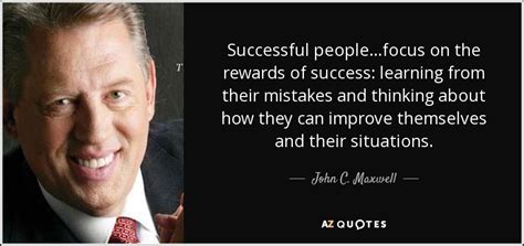 John C. Maxwell quote: Successful people...focus on the rewards of ...