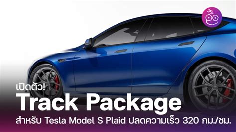 เปิดตัว! แพ็กเกจใหม่ Track Package สำหรับ Tesla Model S Plaid ปลดล็อกความเร็วสูงสุด 320 กม./ชม. ...