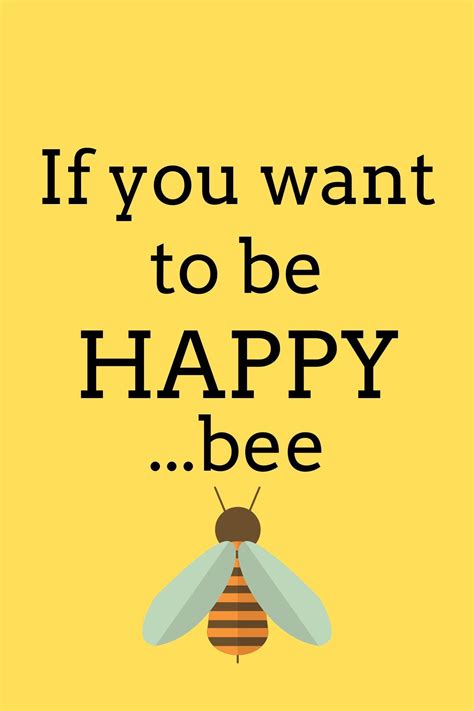 "If you want to be happy...bee" | Quote to lighten up your day and empower you to be happy. This ...