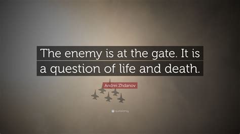 Andrei Zhdanov Quote: “The enemy is at the gate. It is a question of life and death.”