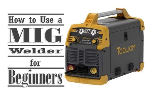 How To Use A MIG Welder For Beginners? - WeldEver