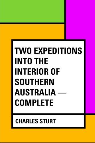 Two Expeditions into the Interior of Southern Australia — Complete: Sturt, Charles ...