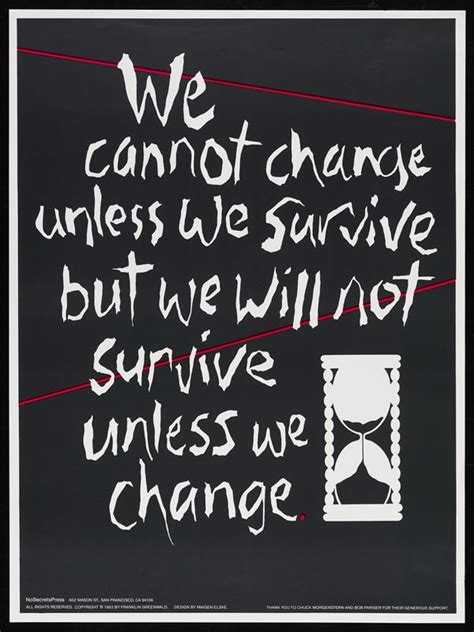 We cannot change unless we survive but we will not survive unless we change, Maigen Elske ...