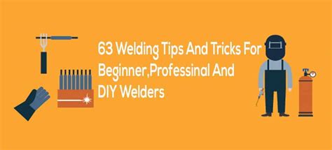 63 Welding Tips And Tricks For Beginner, Professional And DIY Welder