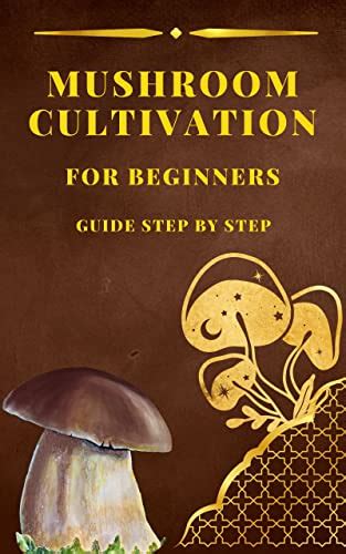 Mushroom Cultivation For Beginners Guide Step by Step: Complete ...