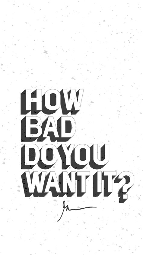 How Bad Do You Want It Wallpapers - Top Free How Bad Do You Want It Backgrounds - WallpaperAccess