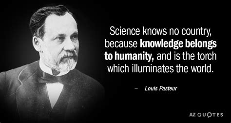 Louis Pasteur quote: Science knows no country, because knowledge ...