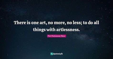 There is one art, no more, no less; to do all things with artlessness ...