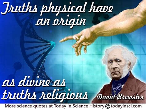 David Brewster quote “Truths physical have an origin as divine as ...