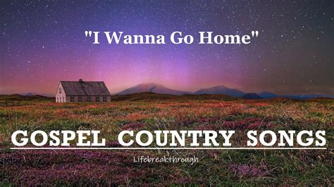 "I Wanna Go Home" Gospel Country Songs Playlist by Lifbreakthrough CMA ...