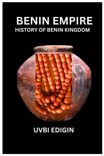 BENIN EMPIRE: HISTORY OF THE BENIN KINGDOM OF WEST AFRICA by UVBI EDIGIN | Goodreads