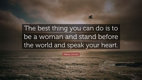 Abbey Lincoln Quote: “The best thing you can do is to be a woman and ...